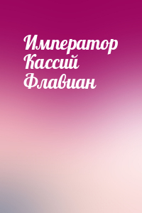 Император Кассий Флавиан