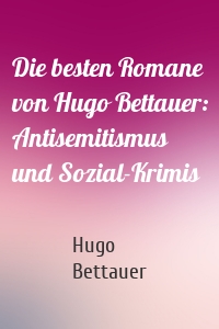 Die besten Romane von Hugo Bettauer: Antisemitismus und Sozial-Krimis