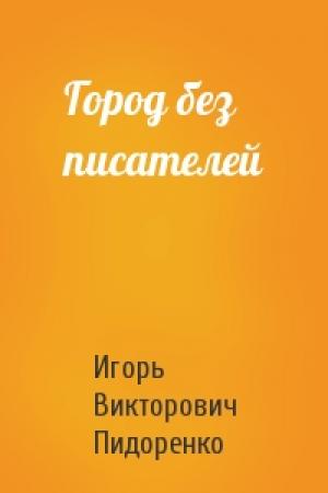 Обложка книги «Город без писателей» — Игорь Пидоренко