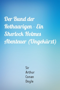 Der Bund der Rothaarigen - Ein Sherlock Holmes Abenteuer (Ungekürzt)
