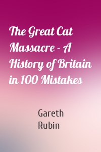 The Great Cat Massacre - A History of Britain in 100 Mistakes