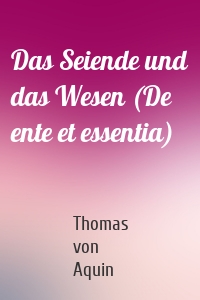 Das Seiende und das Wesen (De ente et essentia)