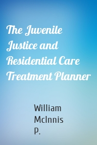 The Juvenile Justice and Residential Care Treatment Planner