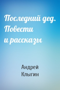 Последний дед. Повести и рассказы