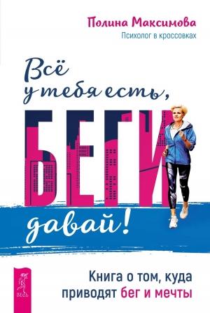 Обложка книги «Всё у тебя есть, беги давай! Книга о том, куда приводят бег и мечты» — Полина Максимова
