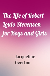 The Life of Robert Louis Stevenson for Boys and Girls