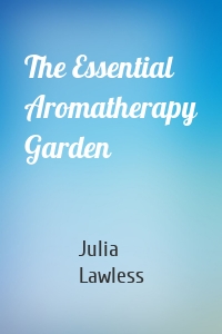 The Essential Aromatherapy Garden