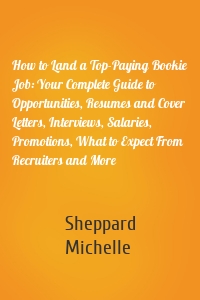 How to Land a Top-Paying Bookie Job: Your Complete Guide to Opportunities, Resumes and Cover Letters, Interviews, Salaries, Promotions, What to Expect From Recruiters and More