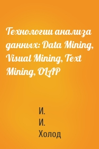 Технологии анализа данных: Data Mining, Visual Mining, Text Mining, OLAP