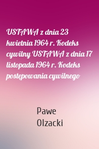 USTAWA z dnia 23 kwietnia 1964 r. Kodeks cywilny USTAWA z dnia 17 listopada 1964 r. Kodeks postępowania cywilnego