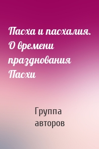 Пасха и пасхалия. О времени празднования Пасхи