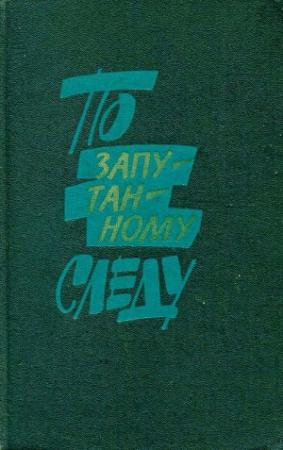 Обложка книги «По запутанному следу: Повести и рассказы о сотрудниках уголовного розыска» — Юрий Кларов, Эдуард Хруцкий, Александр Кулешов, Анатолий Безуглов, Сергей Высоцкий, Иван Родыгин, Александр Сгибнев, Виктор Филатов, Валерий Штейнбах