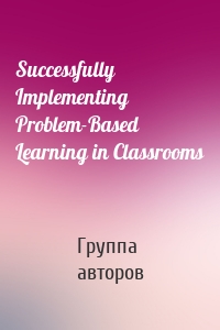 Successfully Implementing Problem-Based Learning in Classrooms