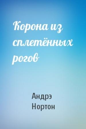 Обложка книги «Корона из сплетённых рогов» — Андрэ Нортон