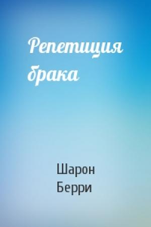 Обложка книги «Репетиция брака» — Шарон Берри