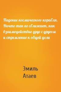 Падение космического корабля. Ничто так не сближает, как взаимодействие друг с другом и стремление к общей цели