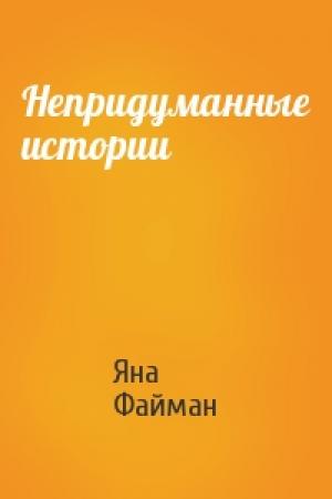 Обложка книги «Непридуманные истории» — Яна Файман