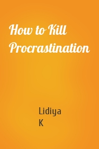 How to Kill Procrastination