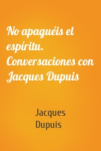 No apaguéis el espíritu. Conversaciones con Jacques Dupuis