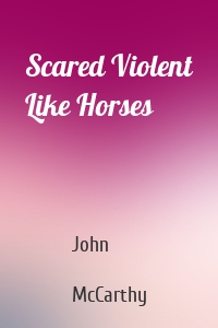 Scared Violent Like Horses