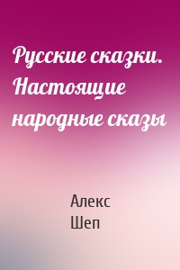 Русские сказки. Настоящие народные сказы
