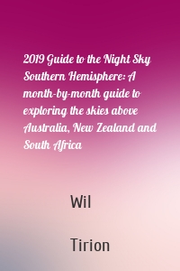 2019 Guide to the Night Sky Southern Hemisphere: A month-by-month guide to exploring the skies above Australia, New Zealand and South Africa
