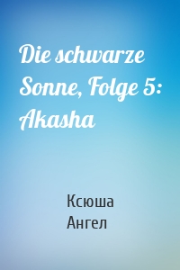 Die schwarze Sonne, Folge 5: Akasha