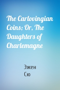 The Carlovingian Coins; Or, The Daughters of Charlemagne