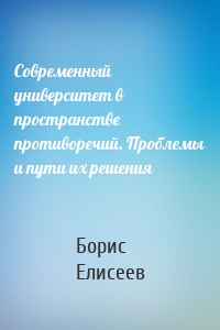 Современный университет в пространстве противоречий. Проблемы и пути их решения