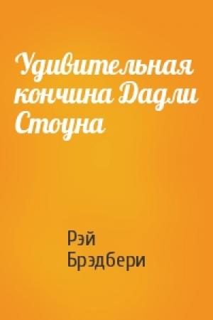 Обложка книги «Удивительная кончина Дадли Стоуна» — Рэй Брэдбери