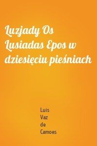 Luzjady Os Lusiadas Epos w dziesięciu pieśniach