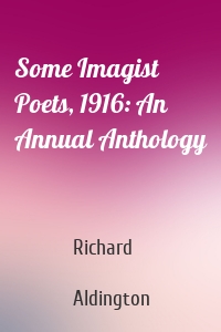 Some Imagist Poets, 1916: An Annual Anthology