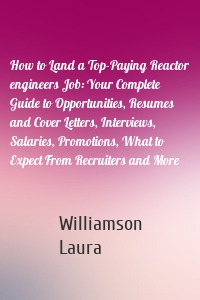 How to Land a Top-Paying Reactor engineers Job: Your Complete Guide to Opportunities, Resumes and Cover Letters, Interviews, Salaries, Promotions, What to Expect From Recruiters and More