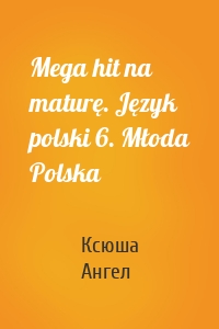 Mega hit na maturę. Język polski 6. Młoda Polska
