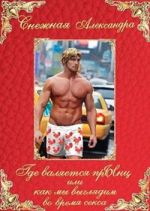 Обложка книги «Где валяется прЫнц, или как мы выглядим во время секса» — Александра Снежная