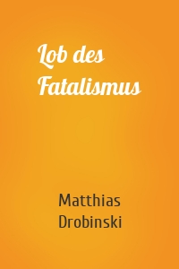 Lob des Fatalismus