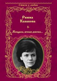 Римма Казакова - Женщина, вечная девочка…