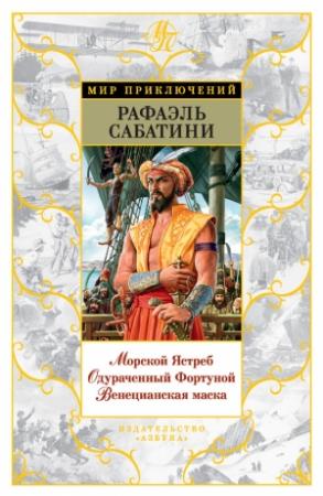 Обложка книги «Морской Ястреб. Одураченный Фортуной. Венецианская маска» — Рафаэль Сабатини