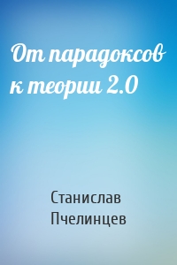 От парадоксов к теории 2.0