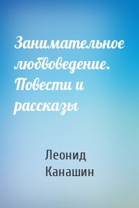 Занимательное любвоведение. Повести и рассказы