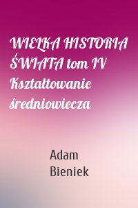 WIELKA HISTORIA ŚWIATA tom IV Kształtowanie średniowiecza