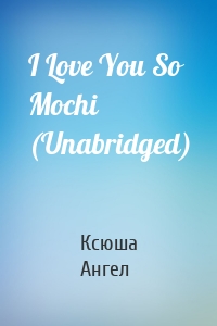 I Love You So Mochi (Unabridged)