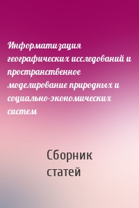 Информатизация географических исследований и пространственное моделирование природных и социально-экономических систем