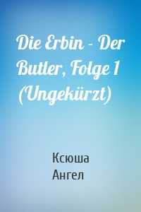 Die Erbin - Der Butler, Folge 1 (Ungekürzt)