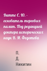 Витте С. Ю. – основатель торговых палат. Под редакцией доктора исторических наук В. И. Федотова