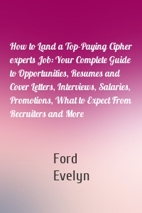 How to Land a Top-Paying Cipher experts Job: Your Complete Guide to Opportunities, Resumes and Cover Letters, Interviews, Salaries, Promotions, What to Expect From Recruiters and More