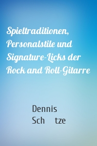 Spieltraditionen, Personalstile und Signature-Licks der Rock and Roll-Gitarre