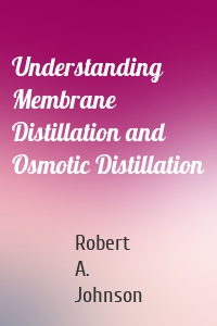 Understanding Membrane Distillation and Osmotic Distillation