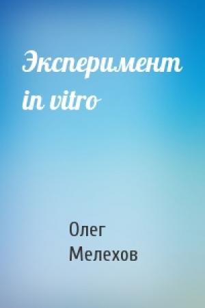 Обложка книги «Эксперимент in vitro» — Олег Мелехов