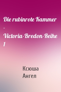 Die rubinrote Kammer - Victoria-Bredon-Reihe 1